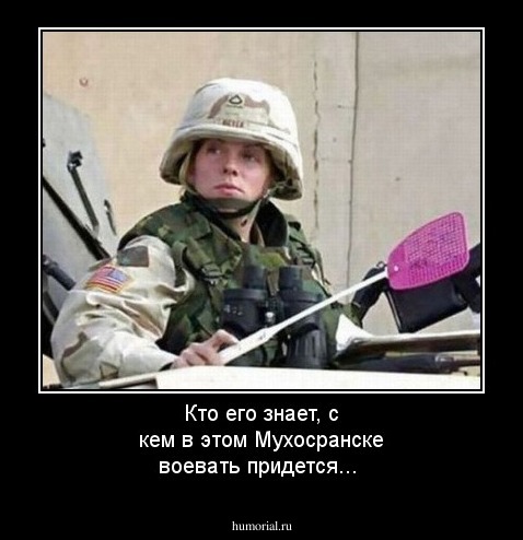 Кто его знает, с кем в этом Мухосранске воевать придется...