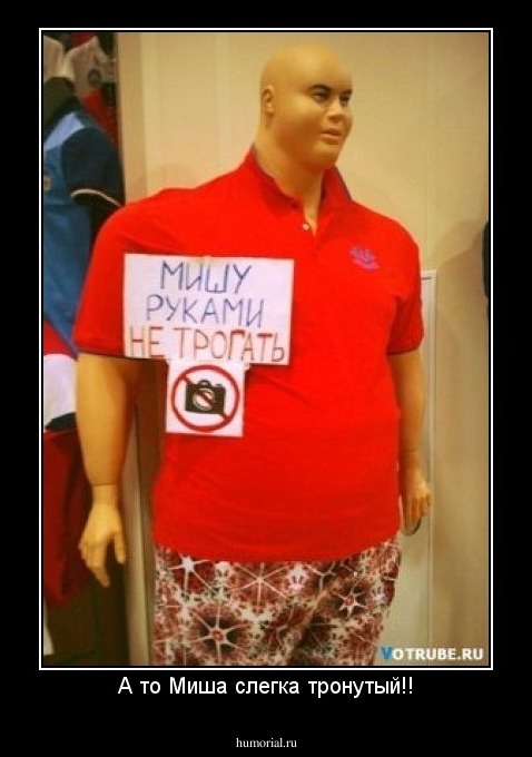 А то Миша слегка тронутый!!