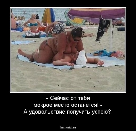 - Сейчас от тебя мокрое место останется!
- А удовольствие получить успею?