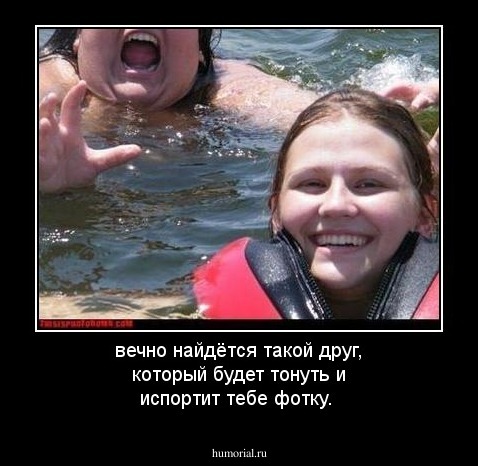 вечно найдётся такой друг, который будет тонуть и испортит тебе фотку.
