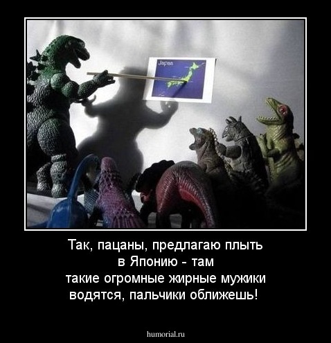 Так, пацаны, предлагаю плыть в Японию -  там такие огромные жирные мужики водятся, пальчики оближешь!
