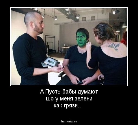 A Пусть бабы думают шо у меня зелени как грязи...