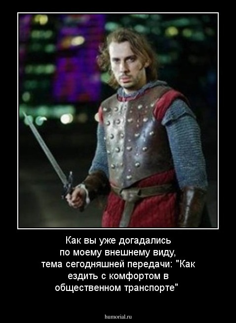 Как вы уже догадались по моему внешнему виду, тема сегодняшней передачи: "Как ездить с комфортом в общественном транспорте" 