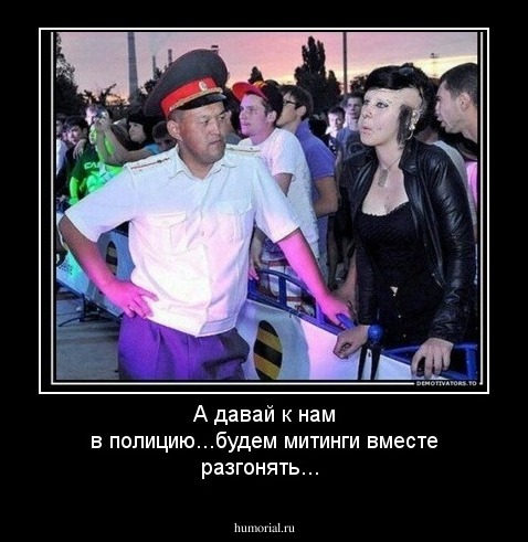 А давай к нам в полицию...будем митинги вместе разгонять...