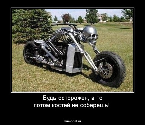 Будь осторожен, а то потом костей не соберешь!
