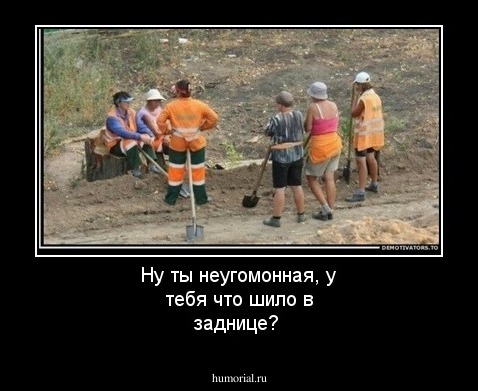 Ну ты неугомонная, у тебя что шило в заднице?