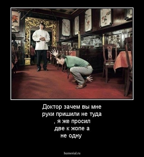Доктор зачем вы мне руки пришили не туда , я же просил две к жопе а не одну