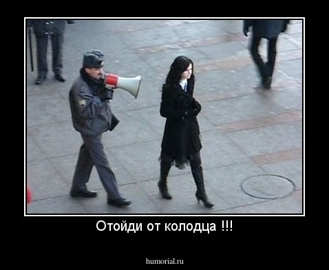 Отойди от колодца !!!