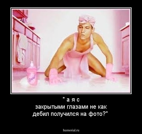 " а я с закрытыми глазами не как дебил получился на фото?"