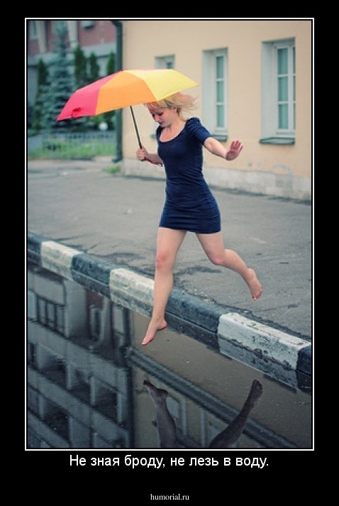 Не зная броду, не лезь в воду.