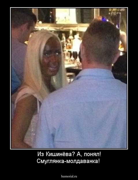 Из Кишинёва? А, понял! Смуглянка-молдаванка!