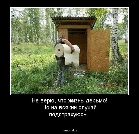 Не верю, что жизнь-дерьмо! Но на всякий случай подстрахуюсь.