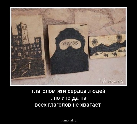 глаголом жги сердца людей , но иногда на всех глаголов не хватает