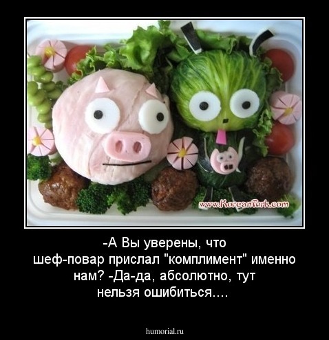 -А Вы уверены, что шеф-повар прислал "комплимент" именно нам? -Да-да, абсолютно, тут нельзя ошибиться....