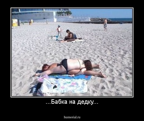 ...Бабка на дедку...