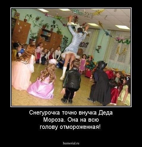 Снегурочка точно внучка Деда Мороза. Она на всю голову отмороженная! 