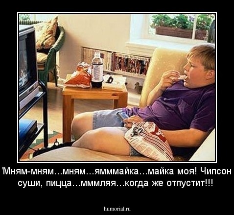 - "Мням-мням...мням...ямммайка...майка моя! Чипсоны, суши, пицца...мммляя...когда же отпустит!!!
