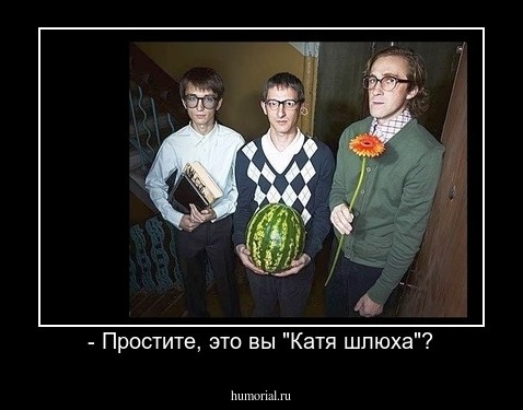 - Простите, это вы "Катя шлюха"?