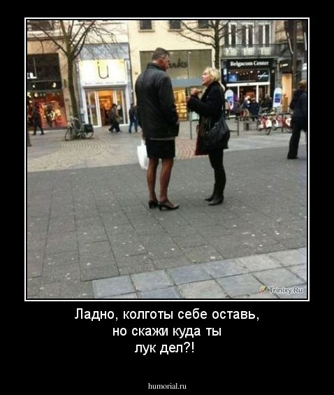 Ладно, колготы себе оставь, но скажи куда ты лук дел?!