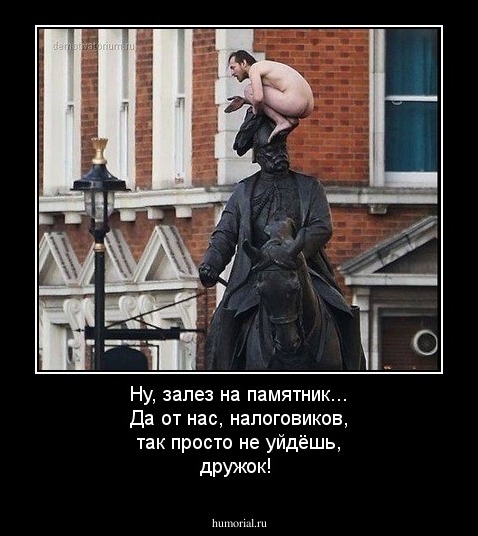 Ну, залез на памятник... Да от нас, налоговиков, так просто не уйдёшь, дружок!