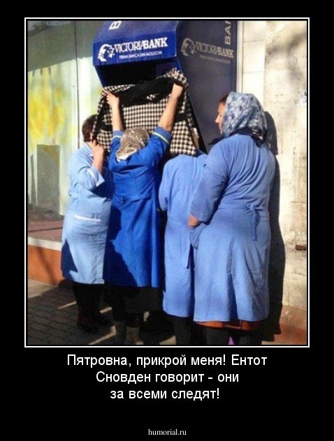 Пятровна, прикрой меня! Ентот Сновден говорит - они за всеми следят!
