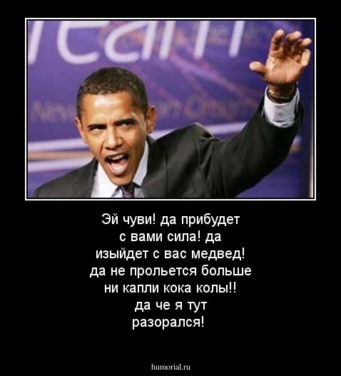 Эй чуви! да прибудет с вами сила! да изыйдет с вас медвед! да не прольется больше ни капли кока колы!! да че я тут разорался!