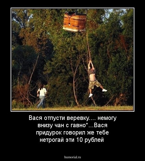Вася отпусти веревку.... немогу внизу чан с гавно*...Вася придурок говорил же тебе нетрогай эти 10 рублей