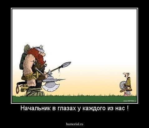 Начальник в глазах у каждого из нас !