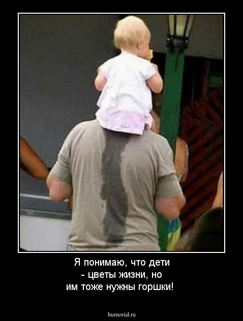 Я понимаю, что дети - цветы жизни, но им тоже нужны горшки!