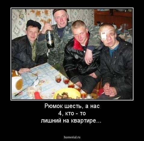 Рюмок шесть, а нас 4, кто - то лишний на квартире...