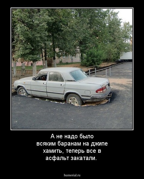 А не надо было всяким баранам на джипе хамить, теперь все в асфальт закатали.
