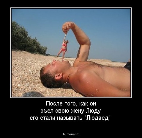 После того, как он съел свою жену Люду, его стали называть "Людаед"
