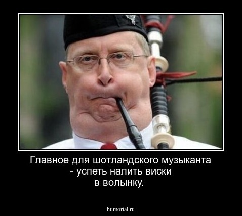 Главное для шотландского музыканта - успеть налить виски в волынку.
