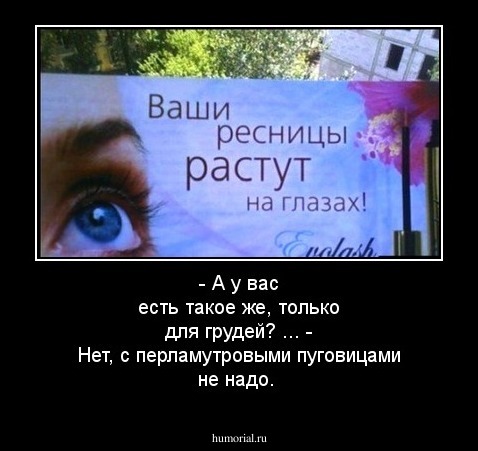 - А у вас есть такое же, только для грудей? ...   - Нет, с перламутровыми пуговицами не надо.