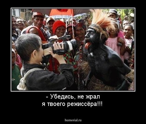 - Убедись, не жрал я твоего режиссёра!!!