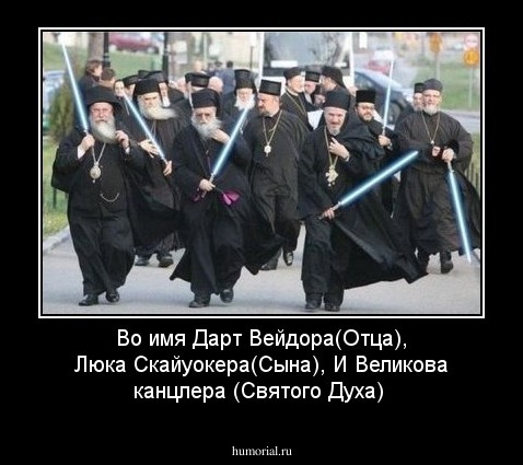  Во имя Дарт Вейдора(Отца), Люка Скайуокера(Сына), И Великова канцлера (Святого Духа)