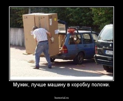 Мужик, лучше машину в коробку положи.