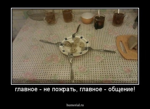 главное - не пожрать, главное - общение!