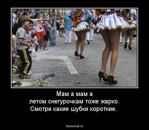Мам а мам а летом снегурочкам тоже жарко. Смотри какие шубки короткие.