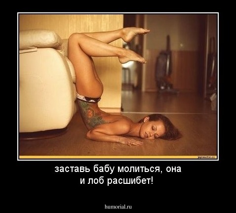 заставь бабу молиться, она и лоб расшибет!