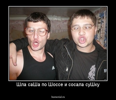 Шла саШа по Шоссе и сосала суШку
