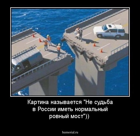 Картина называется "Не судьба в России иметь нормальный ровный мост")) 
