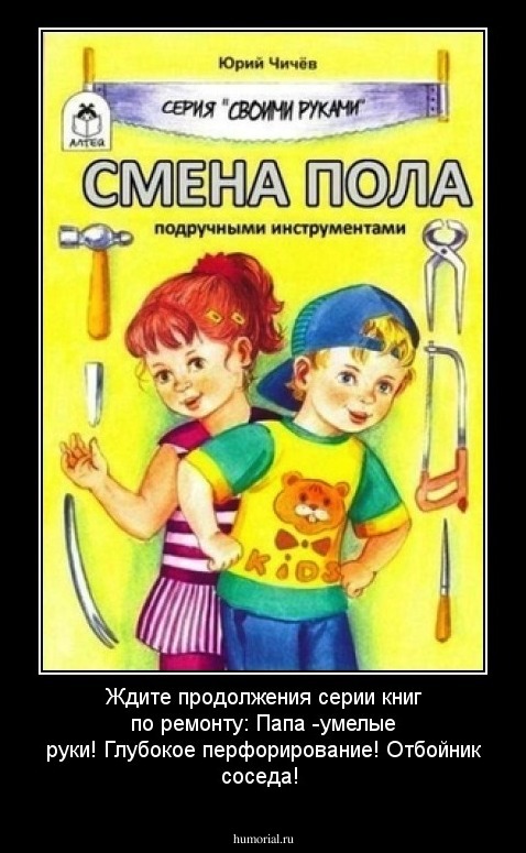 Ждите продолжения серии книг по ремонту: Папа -умелые руки! Глубокое перфорирование! Отбойник соседа!
