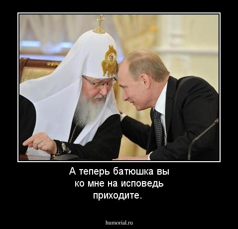 А теперь батюшка вы ко мне на исповедь приходите.
