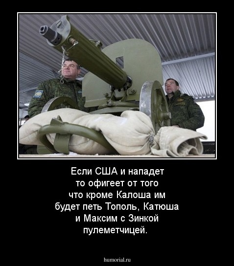 Если США и нападет то офигеет от того что кроме Калоша им будет петь Тополь, Катюша и Максим с Зинкой пулеметчицей.