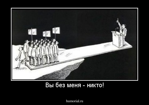 Вы без меня - никто!