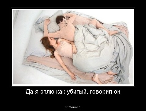 Да я сплю как убитый, говорил он