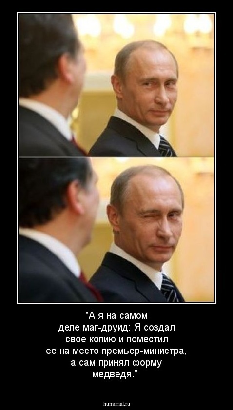 "А я на самом деле маг-друид:
Я создал свое копию и поместил ее на место премьер-министра, а сам принял форму медведя."