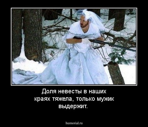Доля невесты в наших краях тяжела, только мужик выдержит.