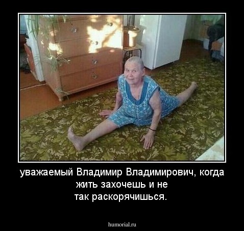 уважаемый Владимир Владимирович, когда жить захочешь и не так раскорячишься.